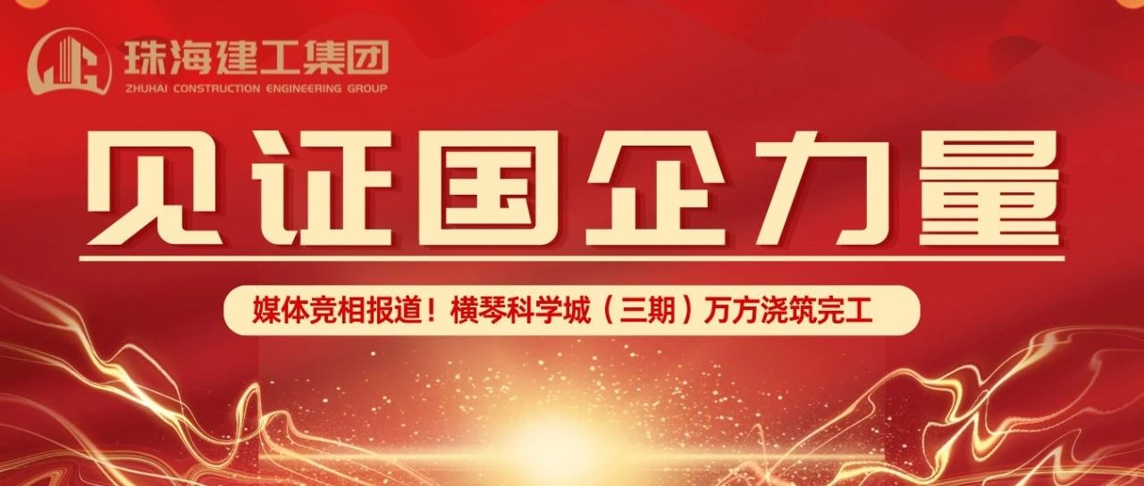 見證國企力量 | 橫琴科學(xué)城（三期）萬方大體積混凝土澆筑完成，媒體競相報(bào)道